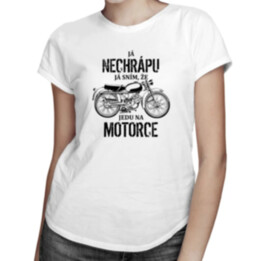 Já nechrápu - já sním, že jedu na motorce - dámské tričko s potiskem