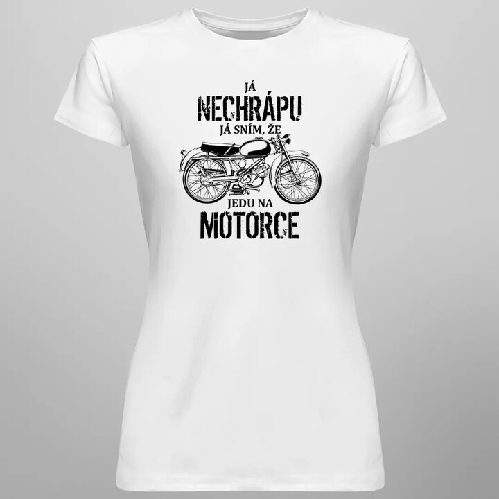 Já nechrápu - já sním, že jedu na motorce - dámské tričko s potiskem