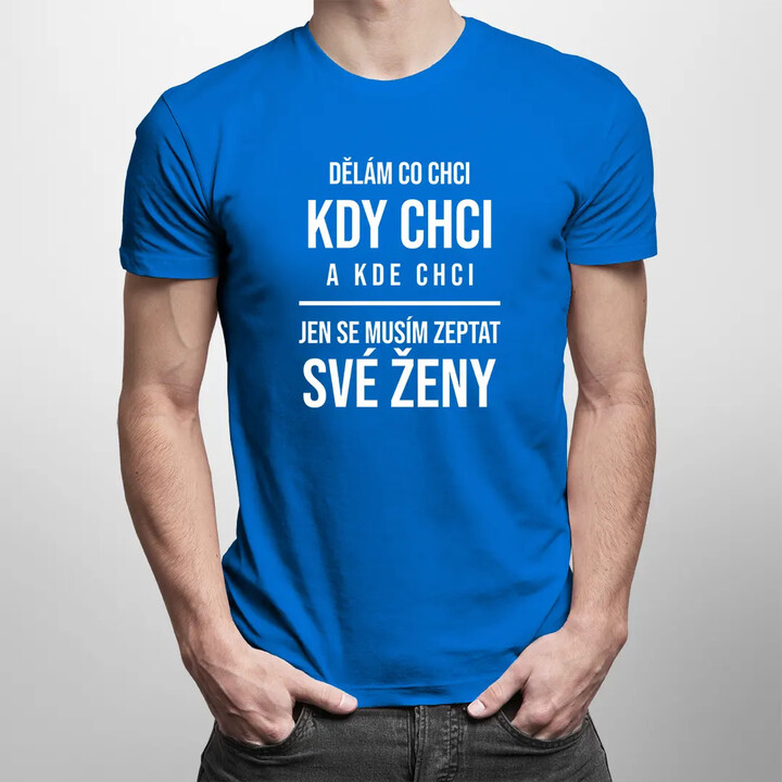 Dělám co chci, kdy chci a kde chci - pánská trička s potiskem