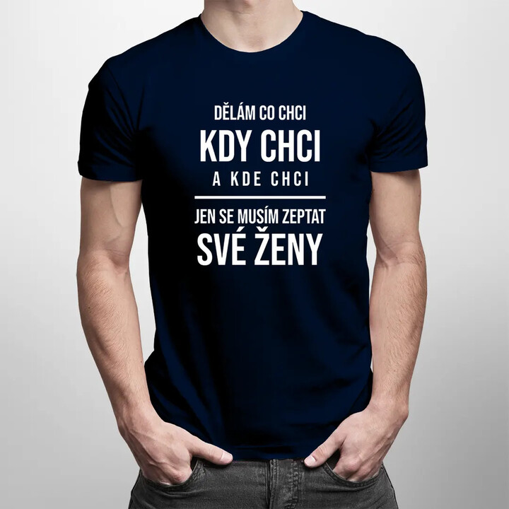 Dělám co chci, kdy chci a kde chci - pánská trička s potiskem