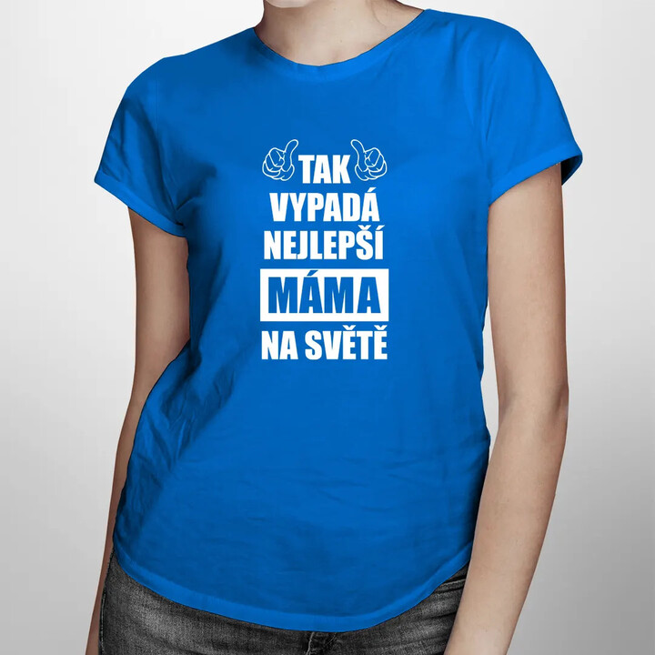 Tak vypadá nejlepší máma na světě - dámské tričko s potiskem