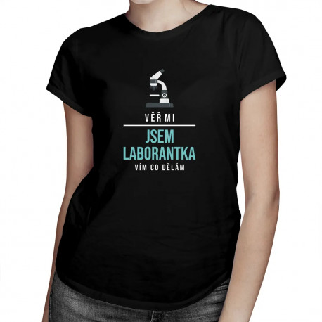 Věř mi, jsem laborantka, vím, co dělám - dámské tričko s potiskem