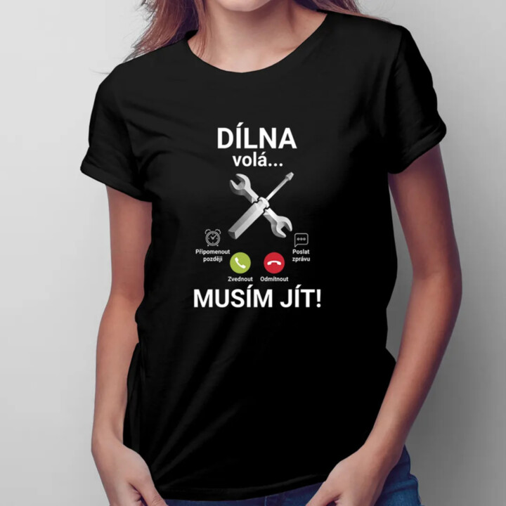 Dílna volá - musím jít - dámské tričko s potiskem