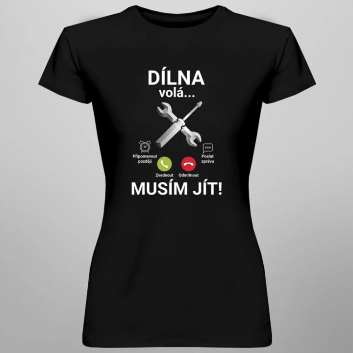Dílna volá - musím jít - dámské tričko s potiskem