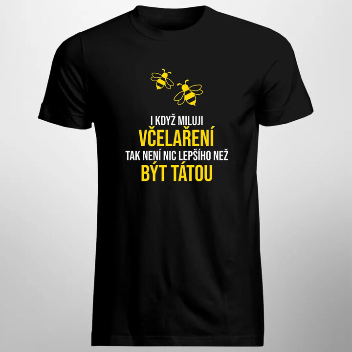 I když miluji včelaření, tak není nic lepšího než být tátou - pánské tričko s potiskem