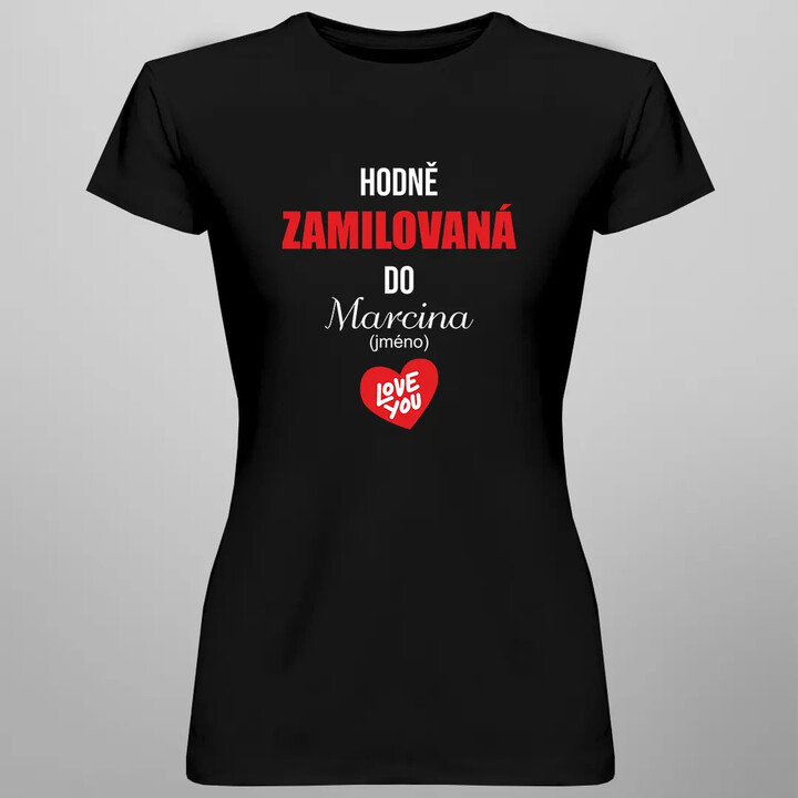 Hodně zamilovaná do ... (jméno) - dámské tričko s potiskem