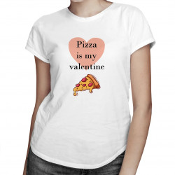 Pizza is my valentine - dámské tričko s potiskem