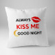 Always kiss me good night - polštář s potiskem