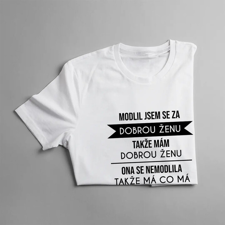 Modlil jsem se za dobrou ženu - pánské tričko s potiskem