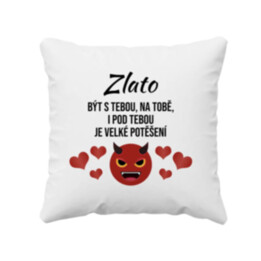 Zlato, být s tebou, na tobě, i pod tebou je velké potěšení - polštář s potiskem