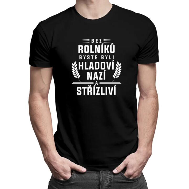 Bez rolníků byste byli hladoví, nazí a střízliví - pánské tričko s potiskem