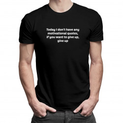 Today I don't have any motivational quotes - pánské tričko s potiskem