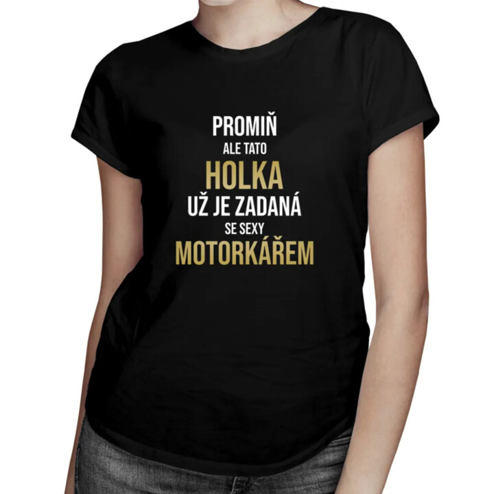 Promiň, ale tato holka už je zadaná se sexy motorkářem - dámské tričko s potiskem