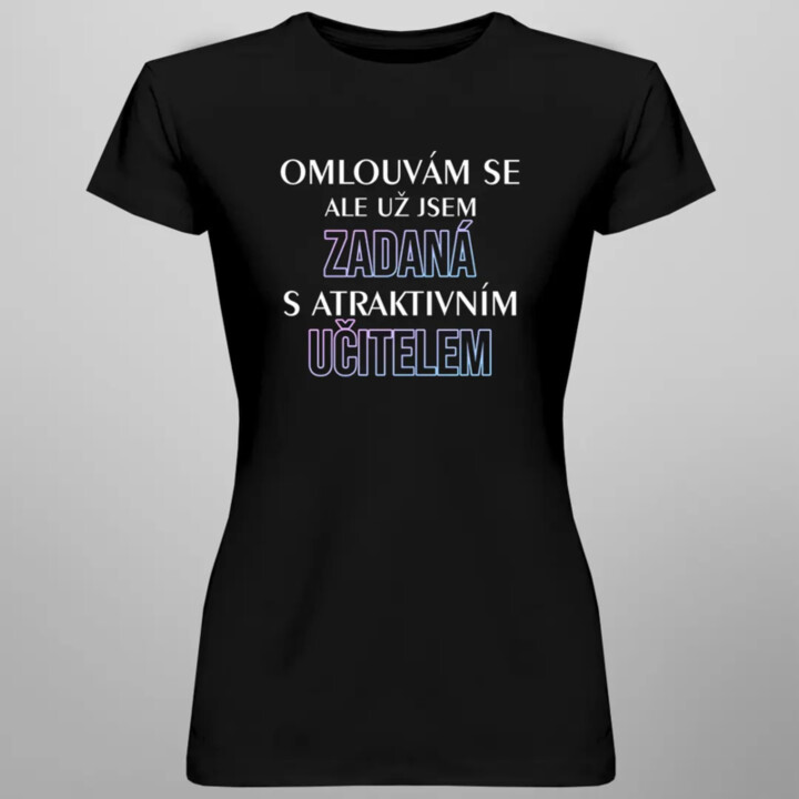 Omlouvám se, ale už jsem zadaná s atraktivním učitelem - dámské tričko s potiskem