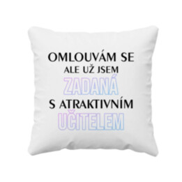 Omlouvám se, ale už jsem zadaná s atraktivním učitelem - polštář s potiskem