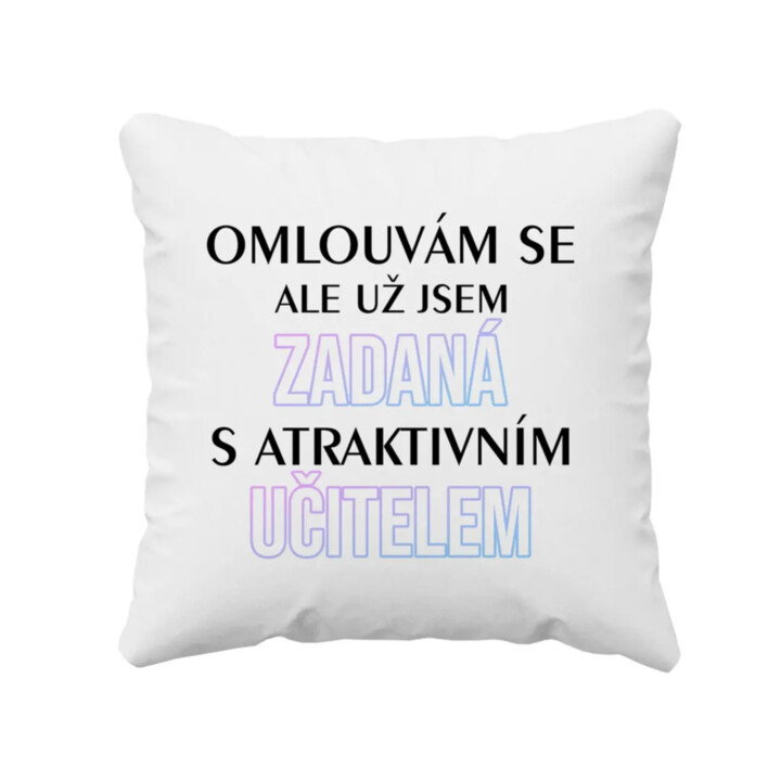 Omlouvám se, ale už jsem zadaná s atraktivním učitelem - polštář s potiskem