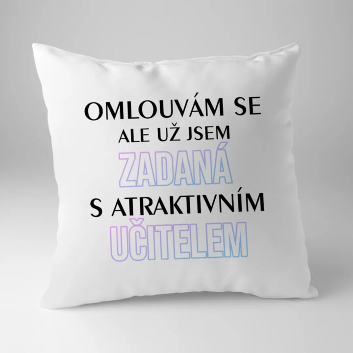 Omlouvám se, ale už jsem zadaná s atraktivním učitelem - polštář s potiskem