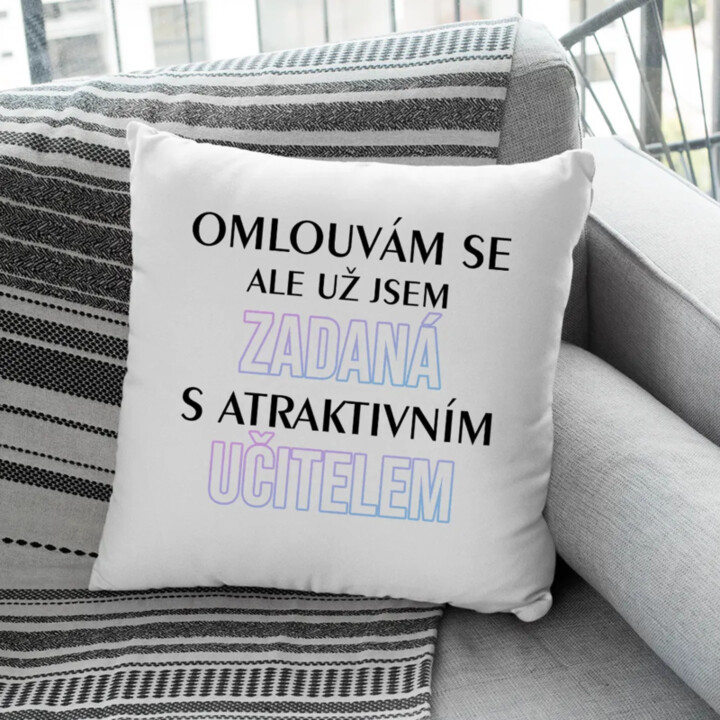 Omlouvám se, ale už jsem zadaná s atraktivním učitelem - polštář s potiskem