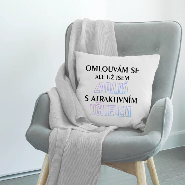 Omlouvám se, ale už jsem zadaná s atraktivním učitelem - polštář s potiskem