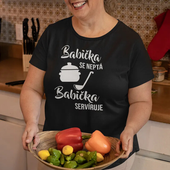 Babička se neptá, babička servíruje - dámské nebo unisex tričko s potiskem