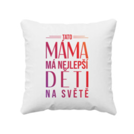 Tato máma má nejlepší děti na světě - polštář s potiskem