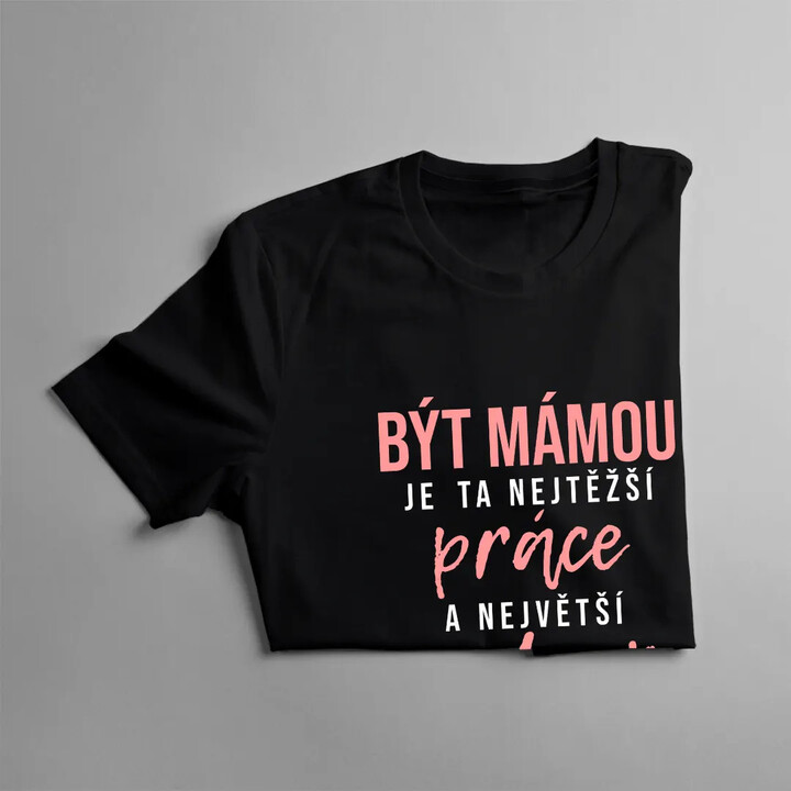 Být mámou je ta nejtěžší práce a největší radost - dámské tričko s potiskem
