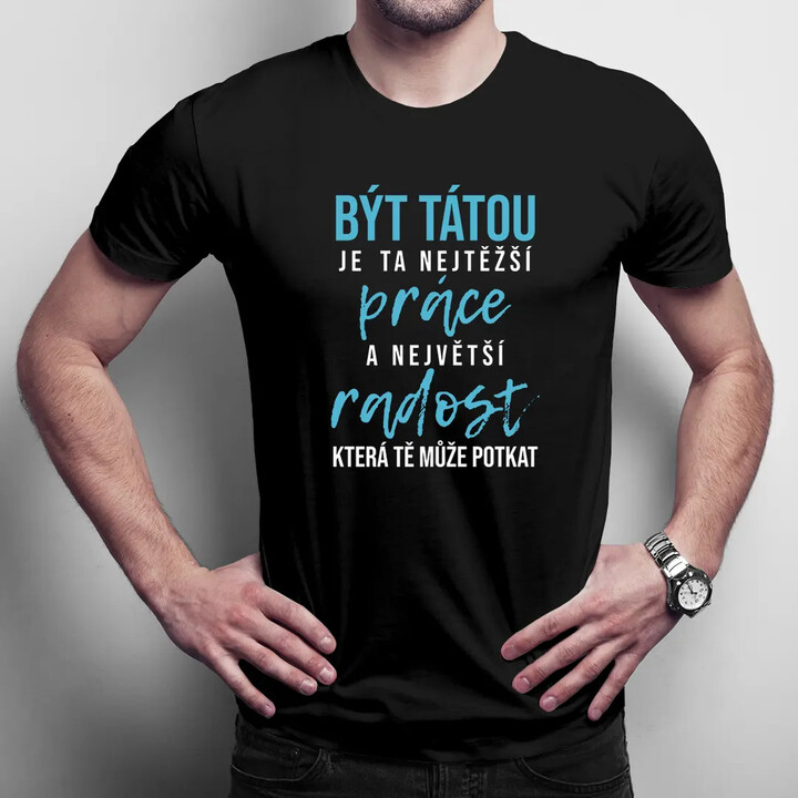 Být tátou je ta nejtěžší práce a největší radost - pánské tričko s potiskem
