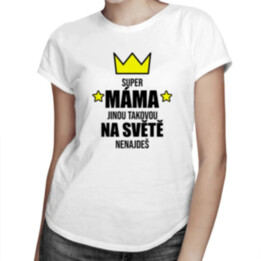 Super máma - jinou takovou na světě nenajdeš - dámské tričko s potiskem