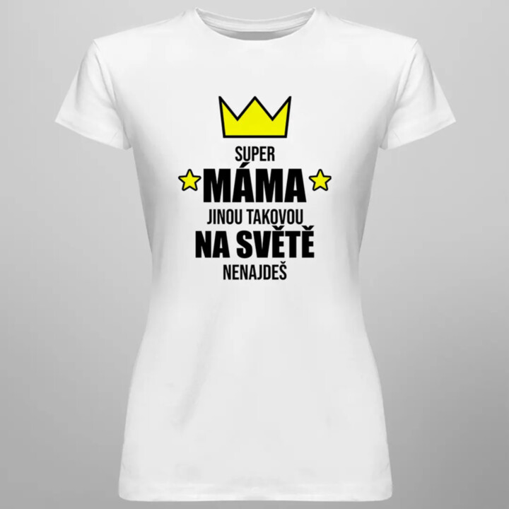 Super máma - jinou takovou na světě nenajdeš - dámské tričko s potiskem