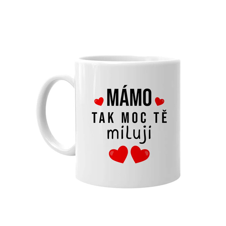 Mámo, tak moc tě miluji - hrnek s potiskem