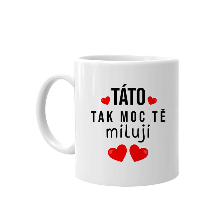 Táto, tak moc tě miluji - hrnek s potiskem