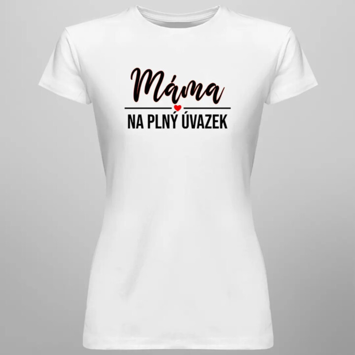 Máma na plný úvazek - dámské tričko s potiskem