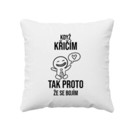 Když křičím, tak proto, že se bojím - polštář s potiskem