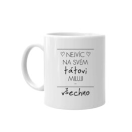 Nejvíc na svém tátovi miluji všechno - hrnek s potiskem