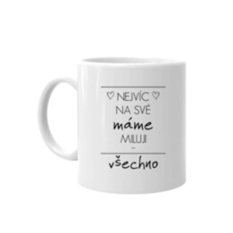Nejvíc na své mámě miluji všechno - hrnek s potiskem
