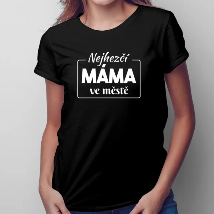 Nejhezčí máma ve městě - dámské tričko s potiskem