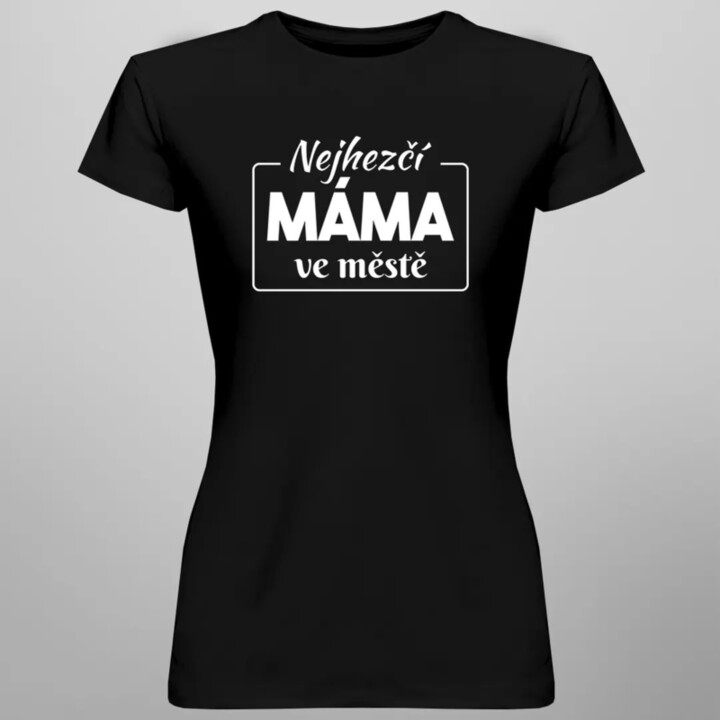 Nejhezčí máma ve městě - dámské tričko s potiskem