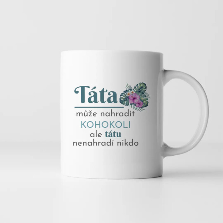 Táta může nahradit kohokoli, ale tátu nenahradí nikdo - hrnek s potiskem