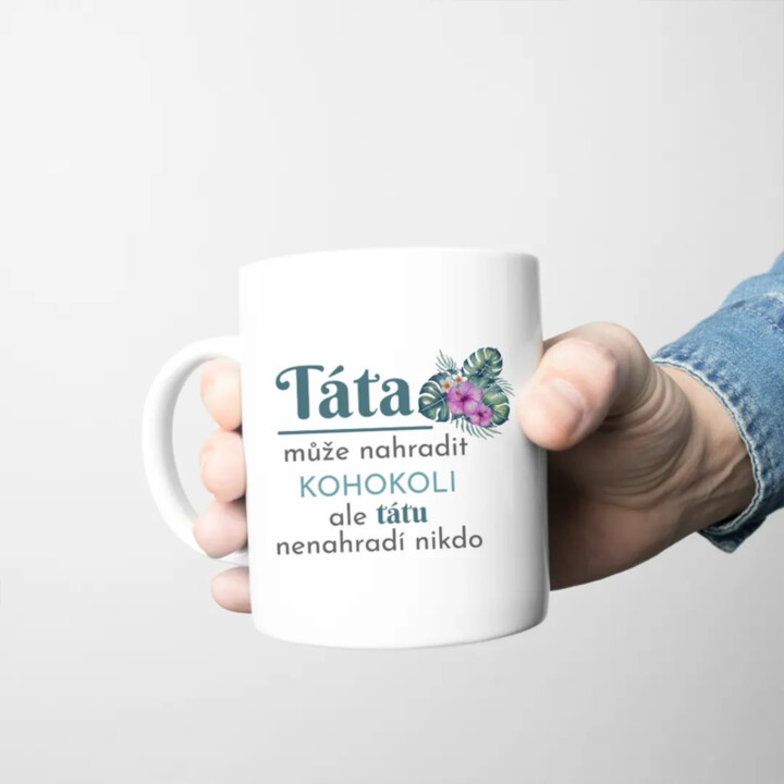 Táta může nahradit kohokoli, ale tátu nenahradí nikdo - hrnek s potiskem