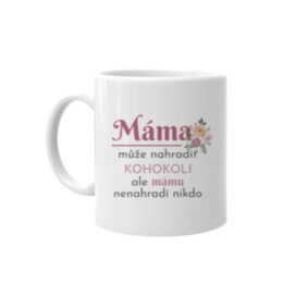 Máma může nahradit kohokoli, ale mámu nenahradí nikdo - hrnek s potiskem