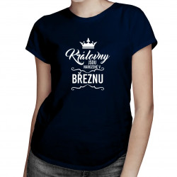 VÝPRODEJ - Královny jsou narozené v březnu - dámské tričko s potiskem