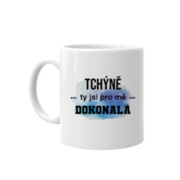 Tchýně, ty jsi pro mě dokonalá - hrnek s potiskem