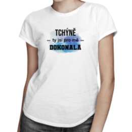 Tchýně, ty jsi pro mě dokonalá - dámské tričko s potiskem