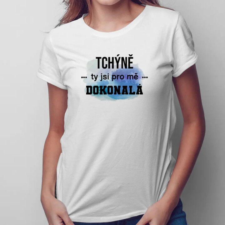 Tchýně, ty jsi pro mě dokonalá - dámské tričko s potiskem