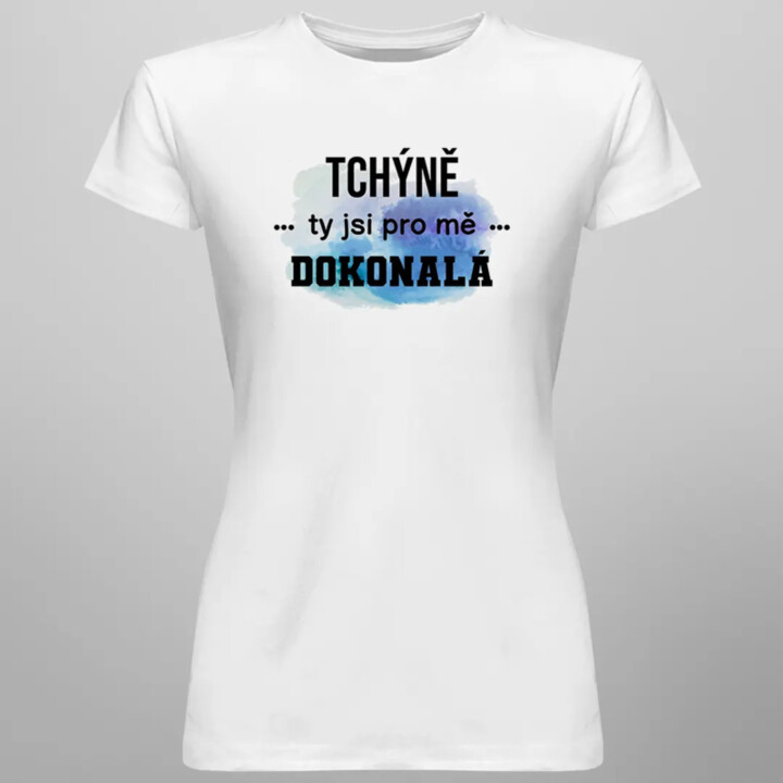Tchýně, ty jsi pro mě dokonalá - dámské tričko s potiskem