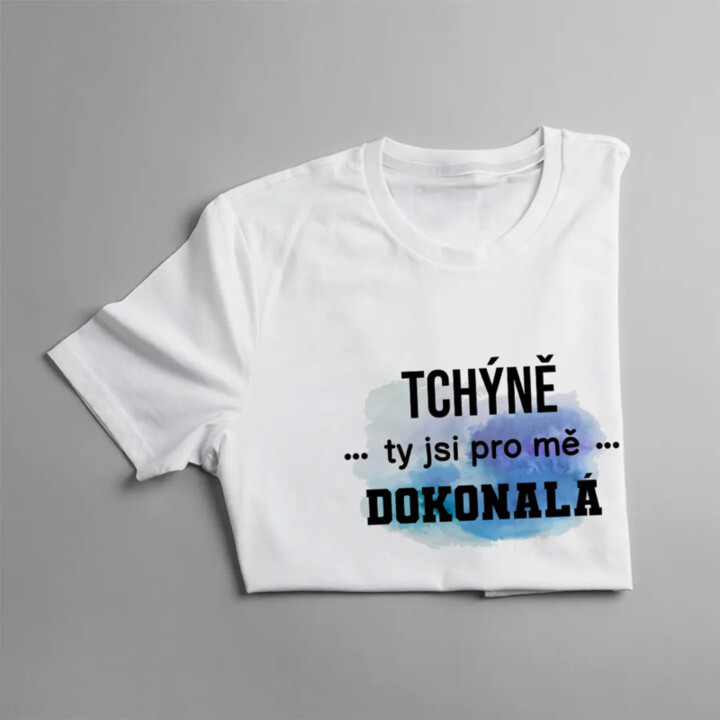 Tchýně, ty jsi pro mě dokonalá - dámské tričko s potiskem