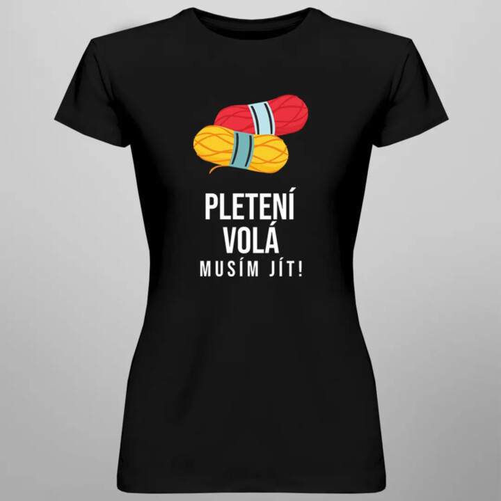 Pletení volá, musím jít - dámské tričko s potiskem