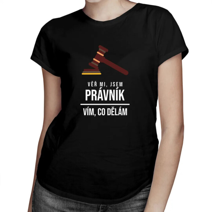 Věř mi, jsem právník, vím, co dělám - dámské tričko s potiskem