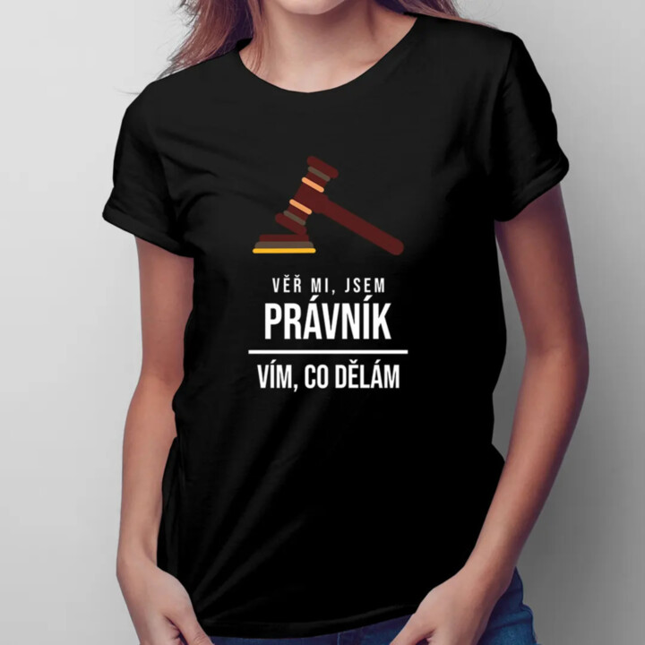 Věř mi, jsem právník, vím, co dělám - dámské tričko s potiskem