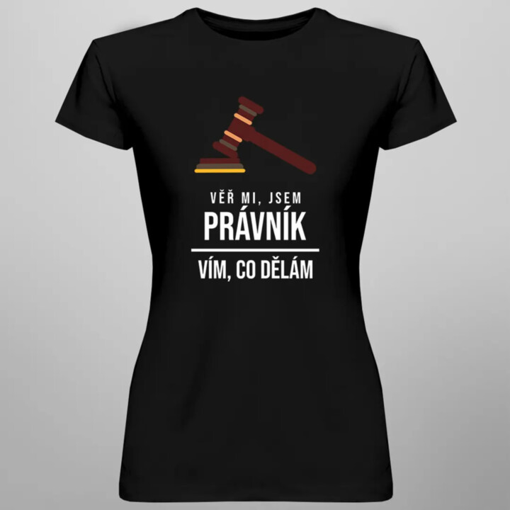 Věř mi, jsem právník, vím, co dělám - dámské tričko s potiskem